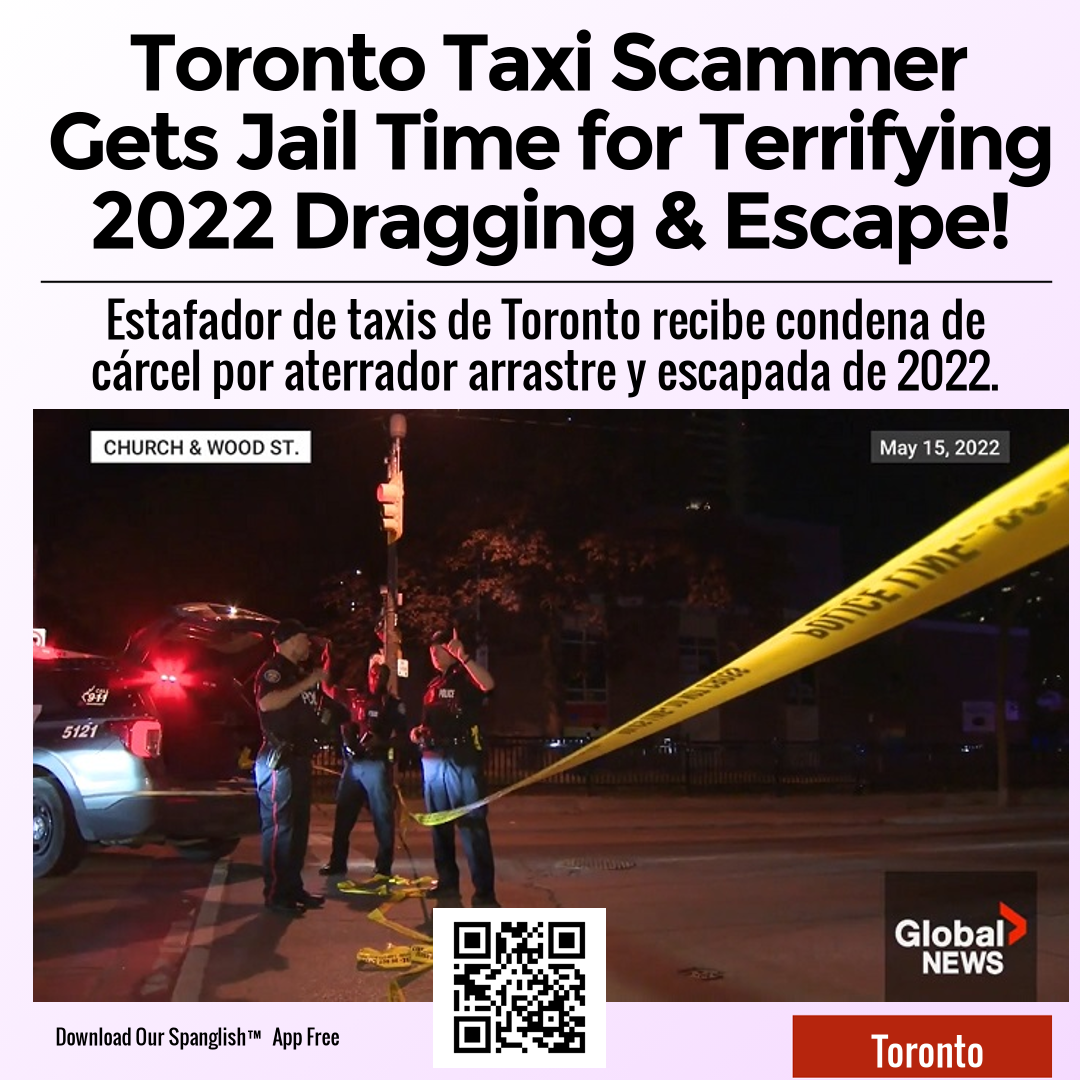 Toronto Taxi Scammer Gets Jail Time for Terrifying 2022 Dragging & Escape!