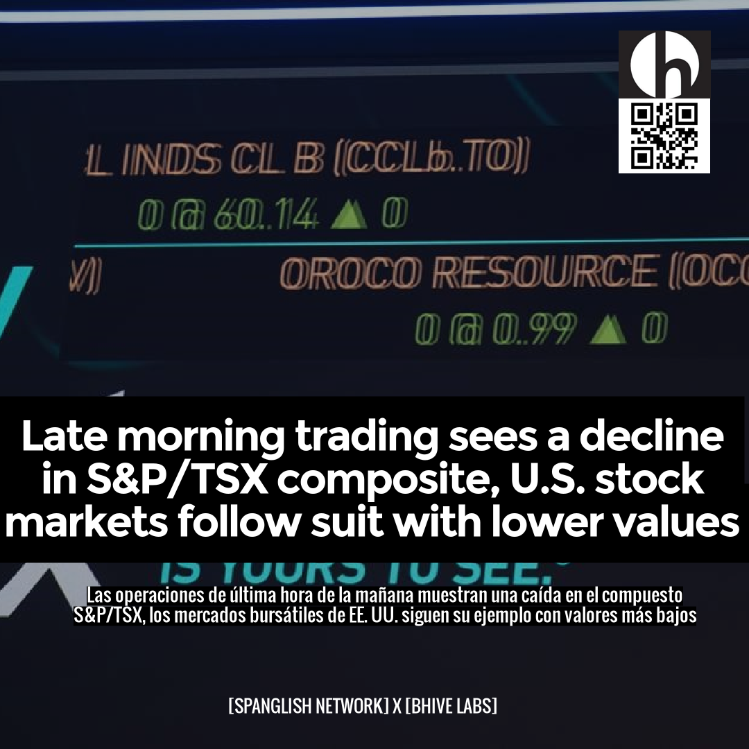 Late morning trading sees a decline in S&P/TSX composite, U.S. stock markets follow suit with lower values