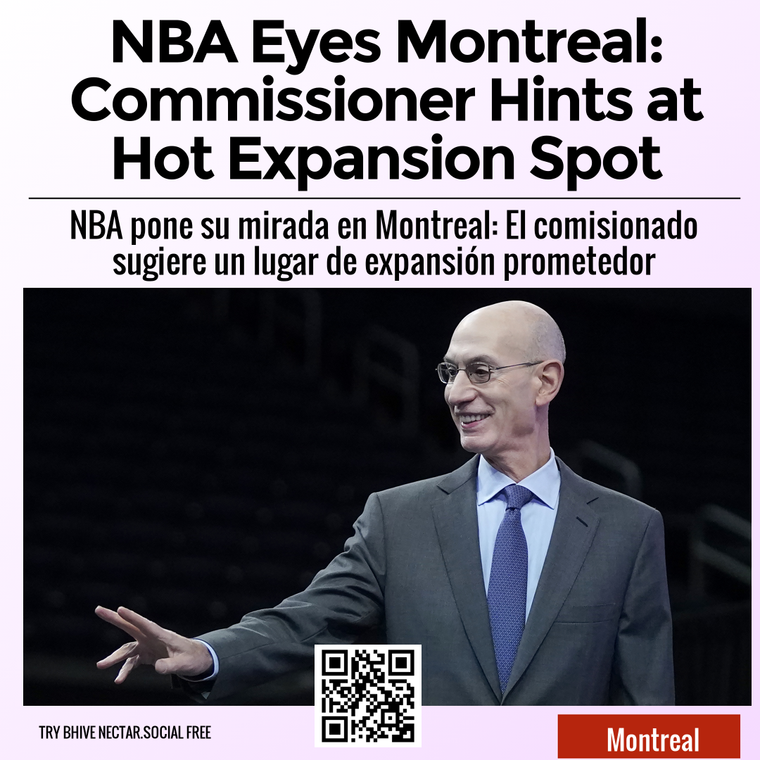 NBA Eyes Montreal: Commissioner Hints at Hot Expansion Spot