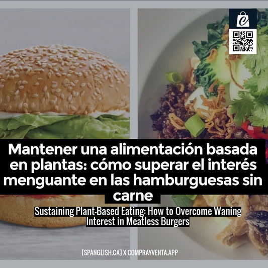 Sustaining Plant-Based Eating: How to Overcome Waning Interest in Meatless Burgers