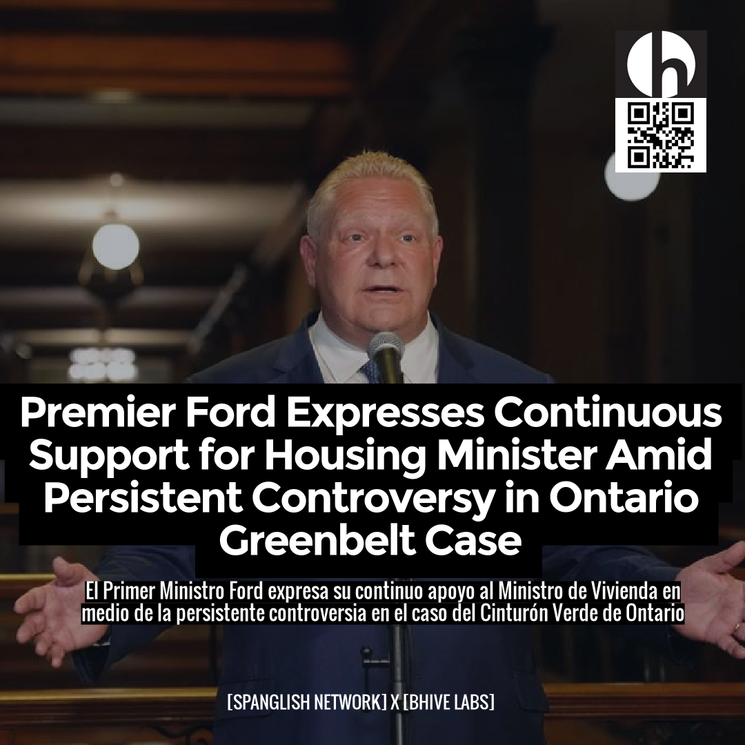 Premier Ford Expresses Continuous Support for Housing Minister Amid Persistent Controversy in Ontario Greenbelt Case