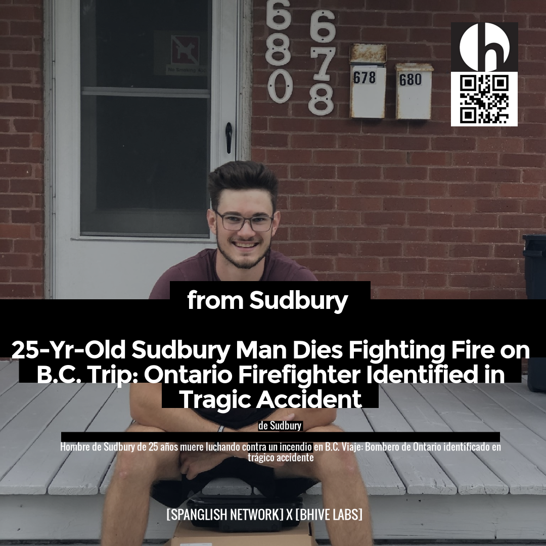 from Sudbury

25-Yr-Old Sudbury Man Dies Fighting Fire on B.C. Trip: Ontario Firefighter Identified in Tragic Accident