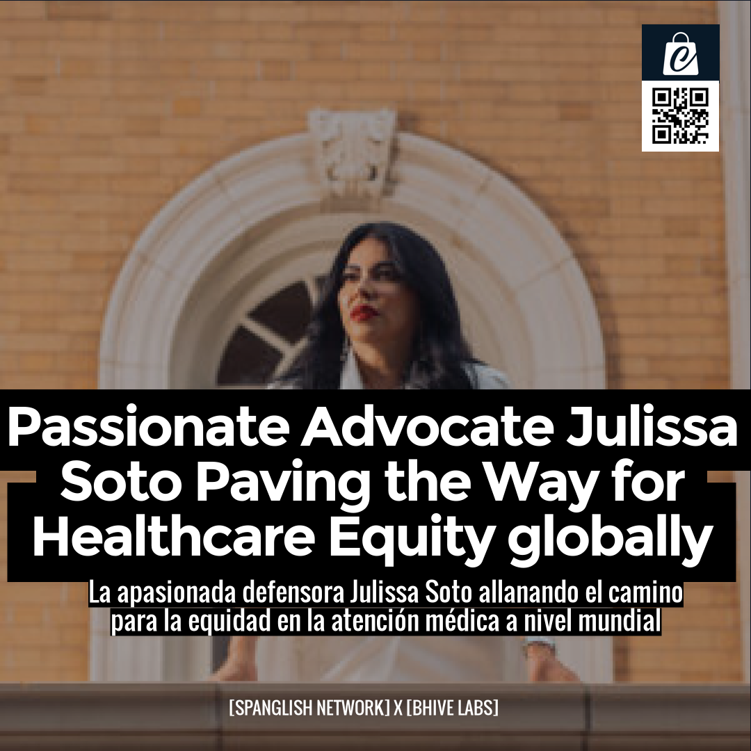 Passionate Advocate Julissa Soto Paving the Way for Healthcare Equity globally