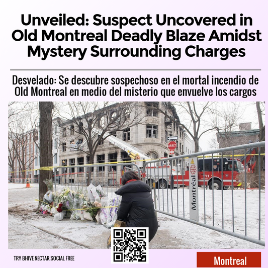 Unveiled: Suspect Uncovered in Old Montreal Deadly Blaze Amidst Mystery Surrounding Charges