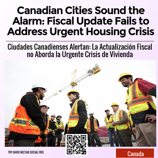 Canadian Cities Sound the Alarm: Fiscal Update Fails to Address Urgent Housing Crisis