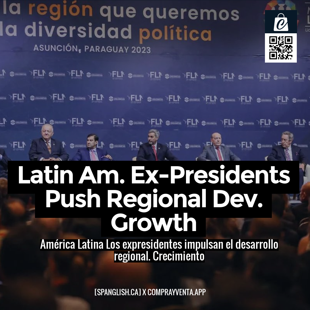 Latin Am. Ex-Presidents Push Regional Dev. Growth