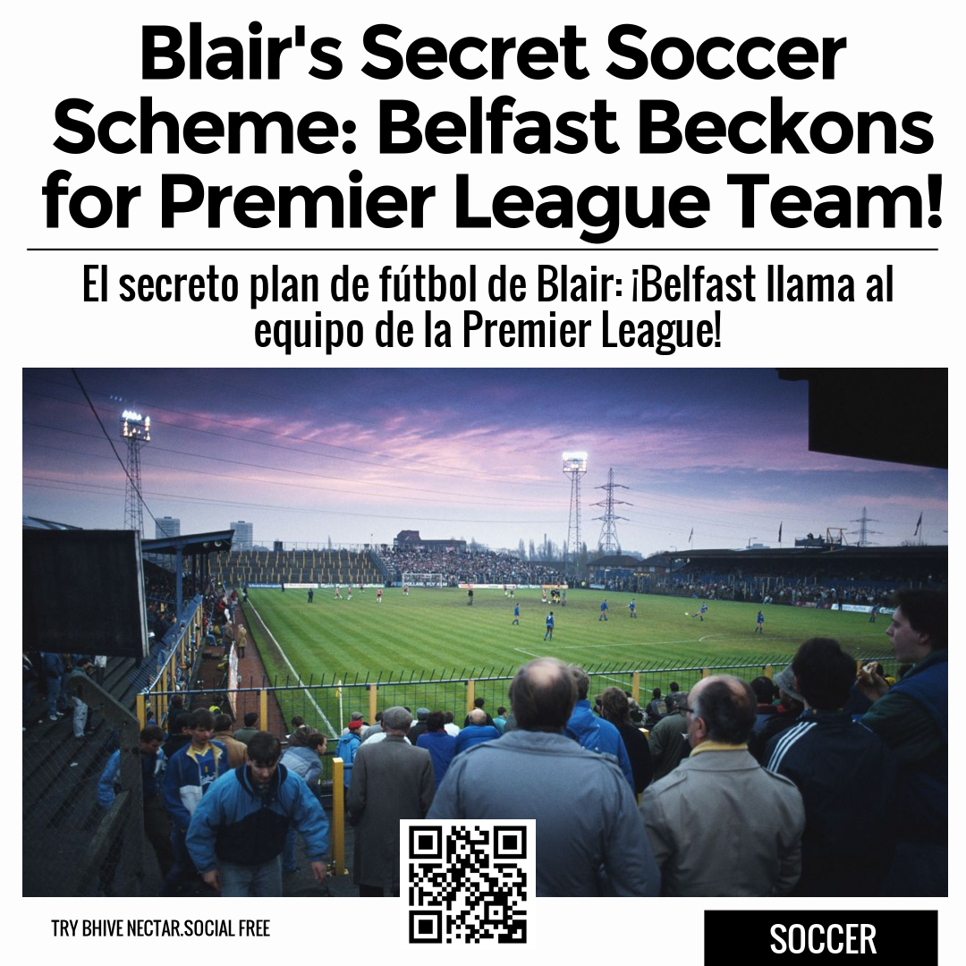 Blair's Secret Soccer Scheme: Belfast Beckons for Premier League Team!