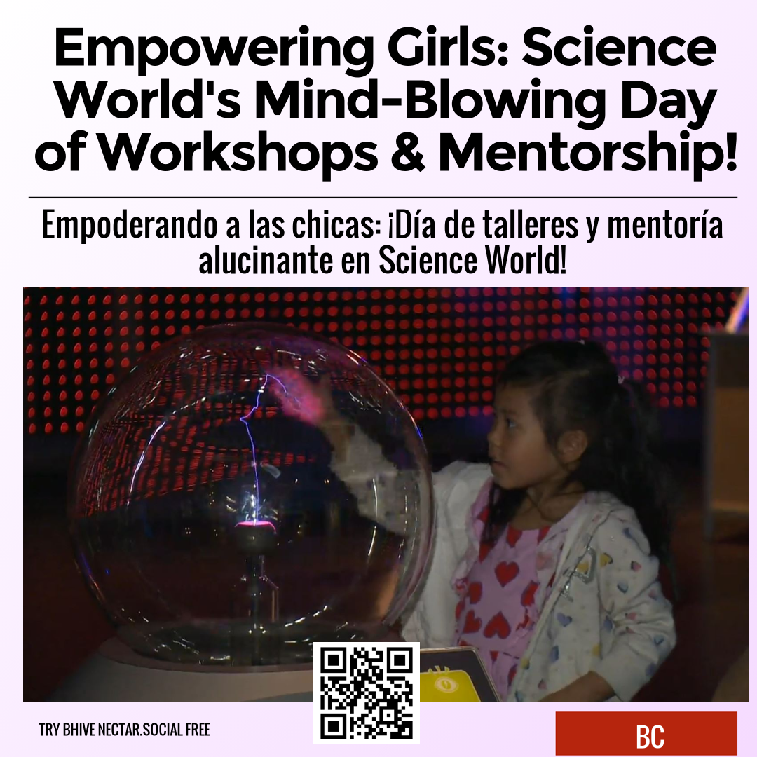 Empowering Girls: Science World's Mind-Blowing Day of Workshops & Mentorship!