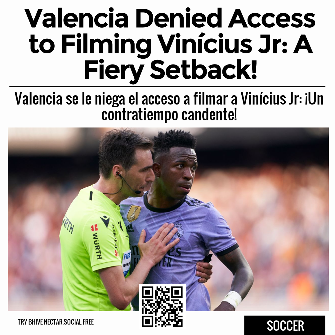 Valencia Denied Access to Filming Vinícius Jr: A Fiery Setback!