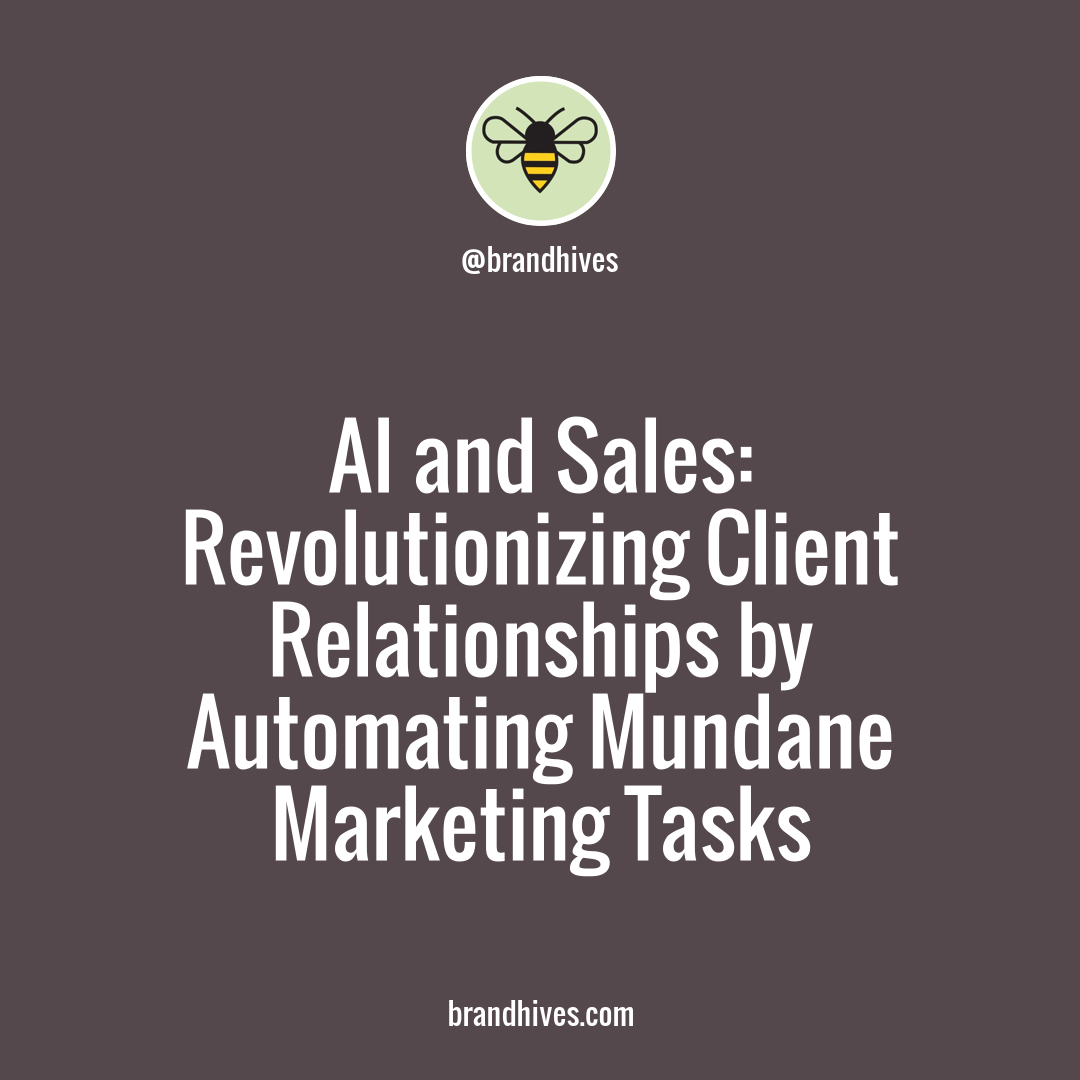 Maximize Sales Efficiency with AI: Transform Mundane Tasks into Quality Client Connections with Brand Hives Technology