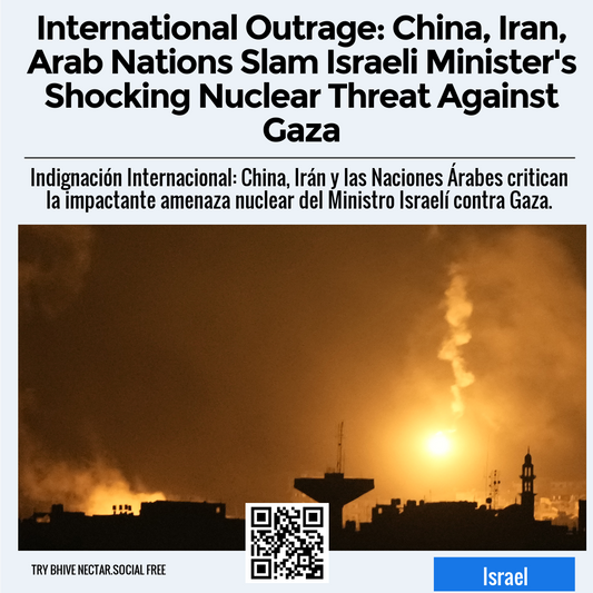 International Outrage: China, Iran, Arab Nations Slam Israeli Minister's Shocking Nuclear Threat Against Gaza