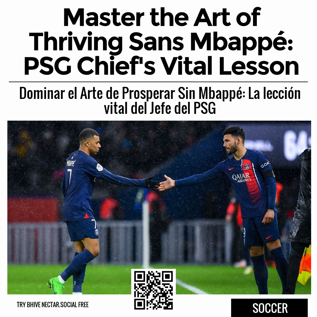 Master the Art of Thriving Sans Mbappé: PSG Chief's Vital Lesson