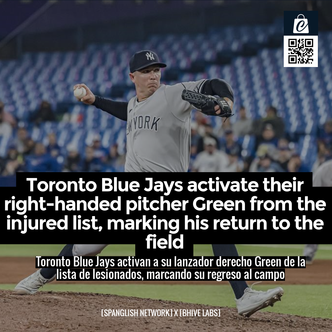 Toronto Blue Jays activate their right-handed pitcher Green from the injured list, marking his return to the field