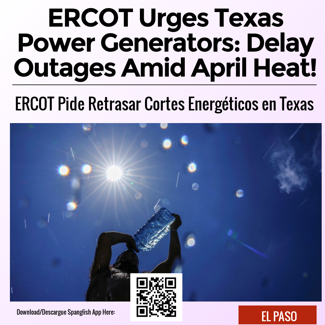 ERCOT Urges Texas Power Generators: Delay Outages Amid April Heat!