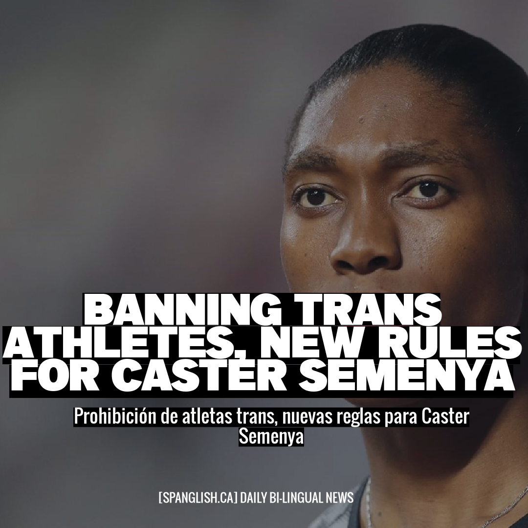 Banning Trans Athletes, New Rules for Caster Semenya