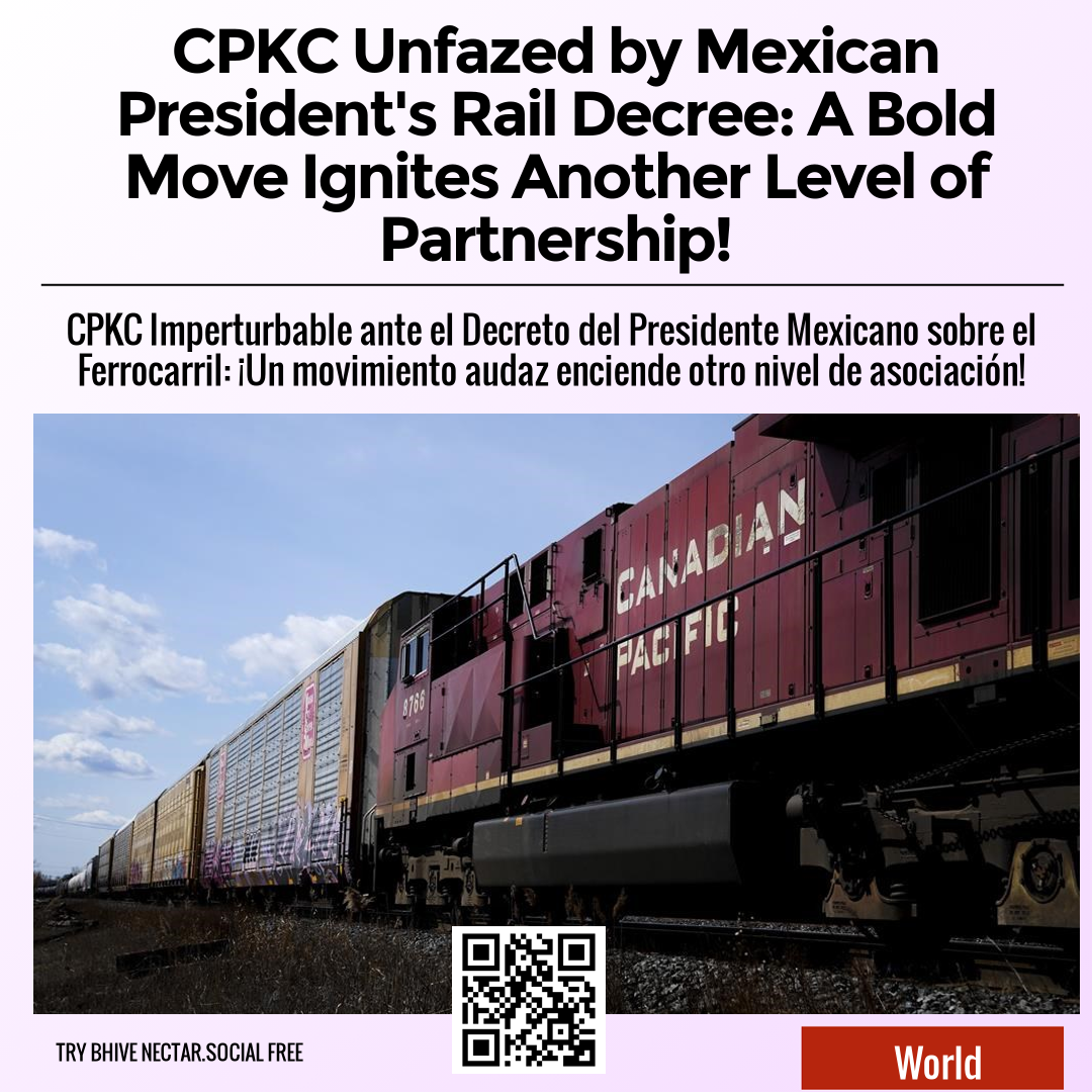 CPKC Unfazed by Mexican President's Rail Decree: A Bold Move Ignites Another Level of Partnership!