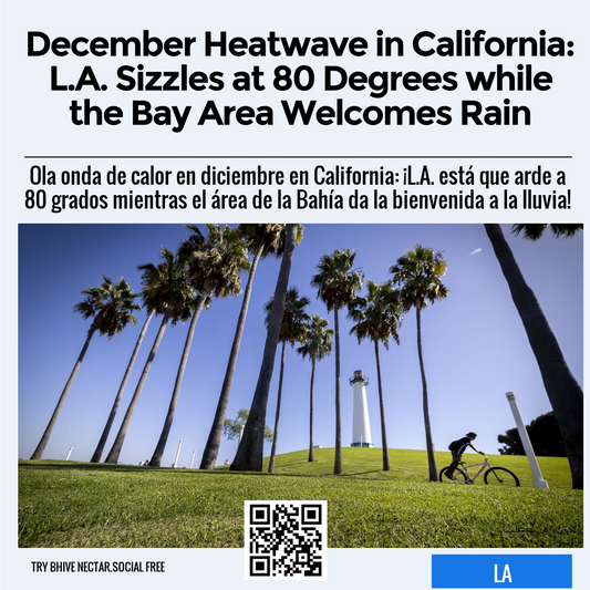 December Heatwave in California: L.A. Sizzles at 80 Degrees while the Bay Area Welcomes Rain