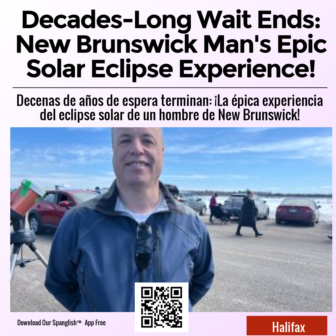 Decades-Long Wait Ends: New Brunswick Man's Epic Solar Eclipse Experience!