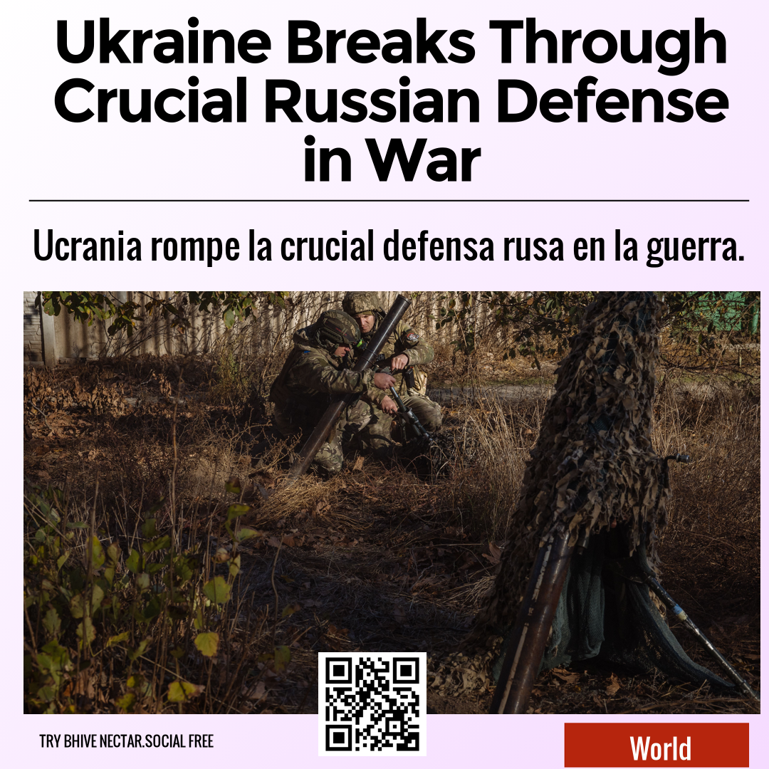 Ukraine Breaks Through Crucial Russian Defense in War