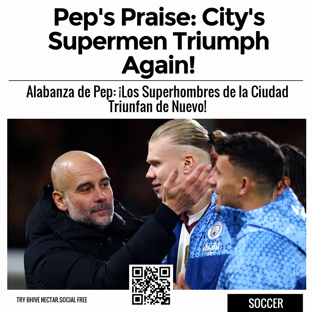 Pep's Praise: City's Supermen Triumph Again!