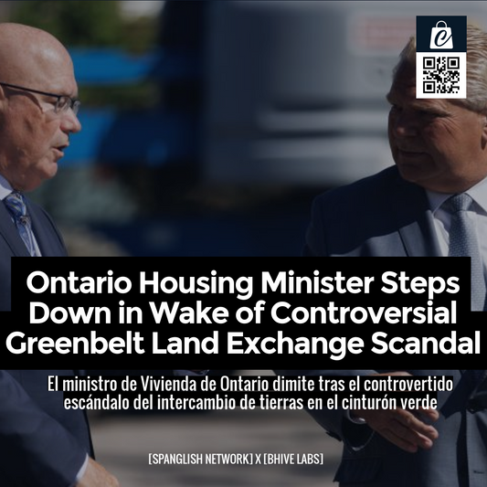 Ontario Housing Minister Steps Down in Wake of Controversial Greenbelt Land Exchange Scandal