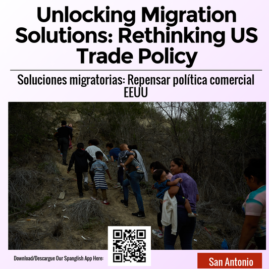 Unlocking Migration Solutions: Rethinking US Trade Policy