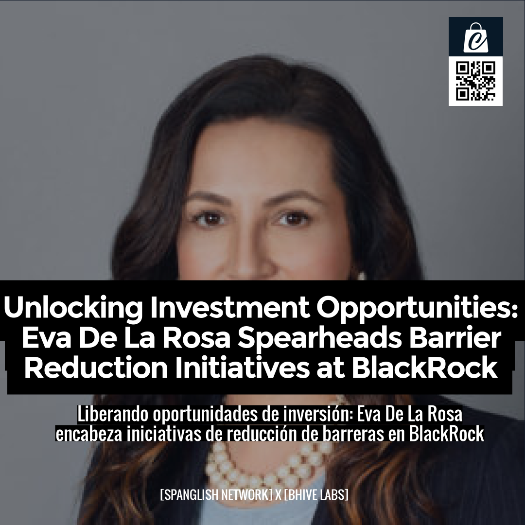 Unlocking Investment Opportunities: Eva De La Rosa Spearheads Barrier Reduction Initiatives at BlackRock