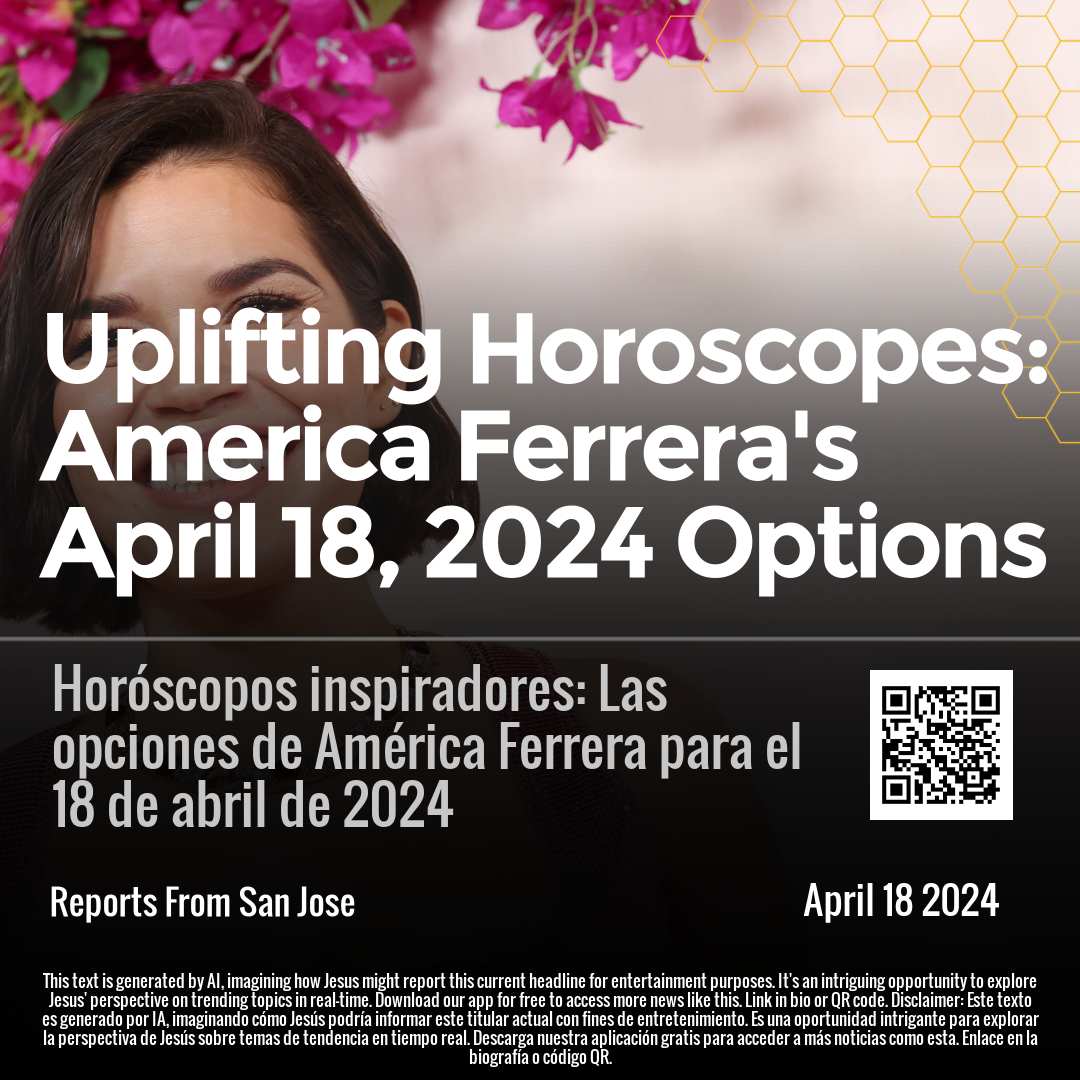 Uplifting Horoscopes: America Ferrera's April 18, 2024 Options