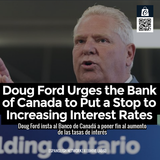 Doug Ford Urges the Bank of Canada to Put a Stop to Increasing Interest Rates