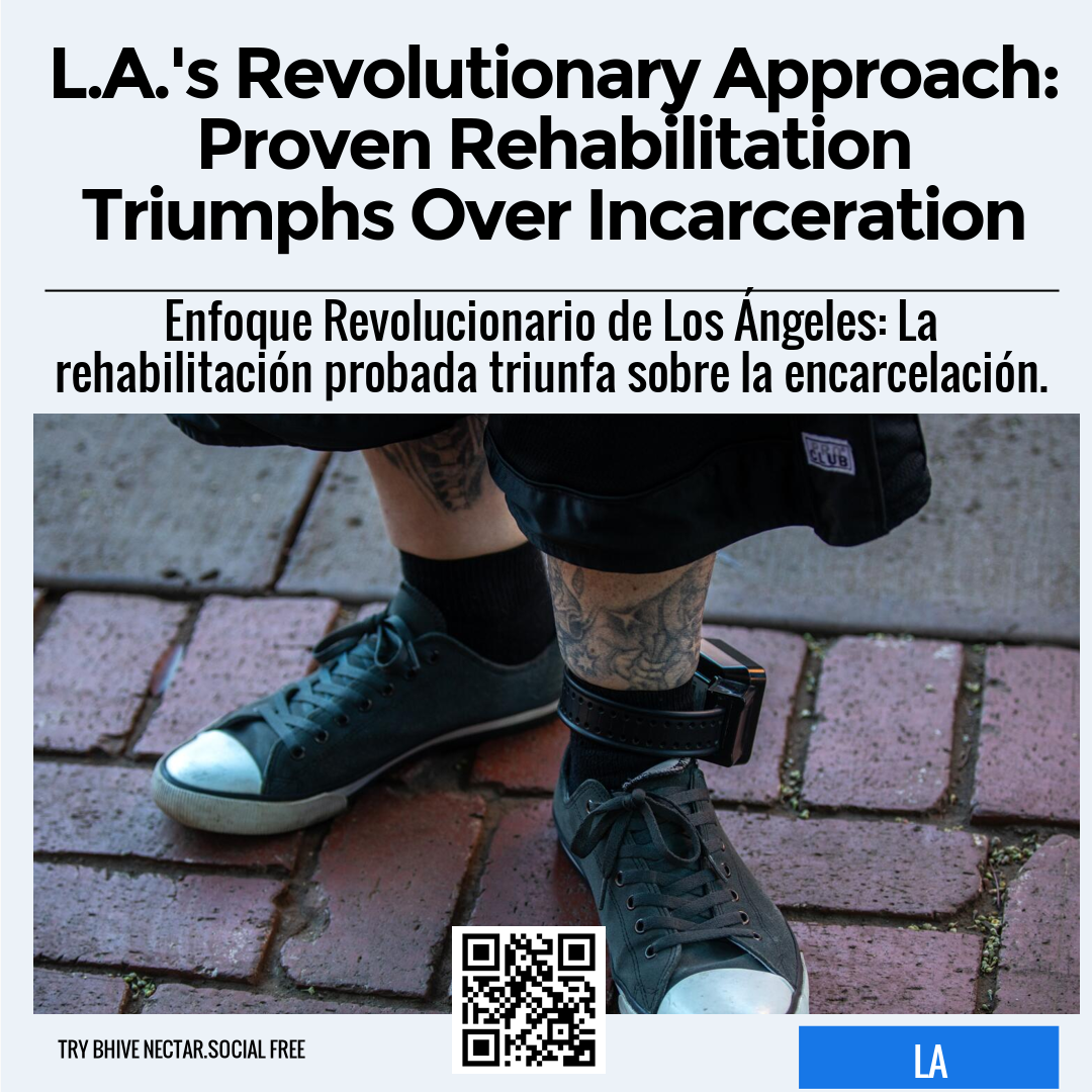 L.A.'s Revolutionary Approach: Proven Rehabilitation Triumphs Over Incarceration