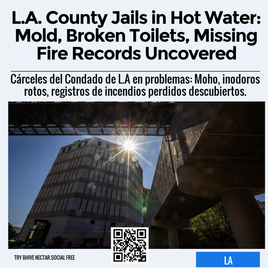 L.A. County Jails in Hot Water: Mold, Broken Toilets, Missing Fire Records Uncovered