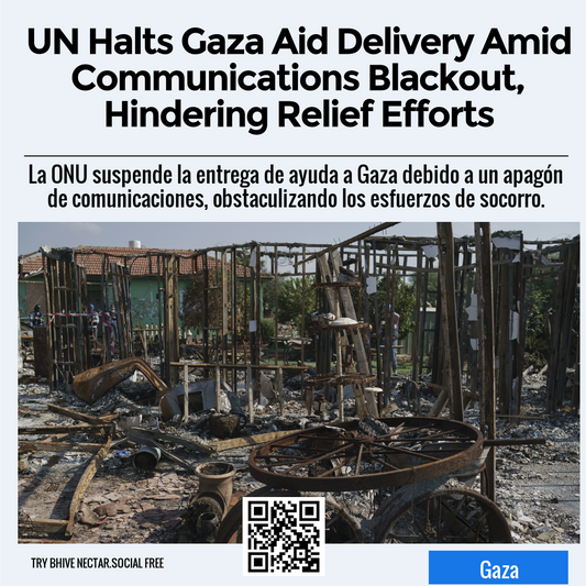 UN Halts Gaza Aid Delivery Amid Communications Blackout, Hindering Relief Efforts