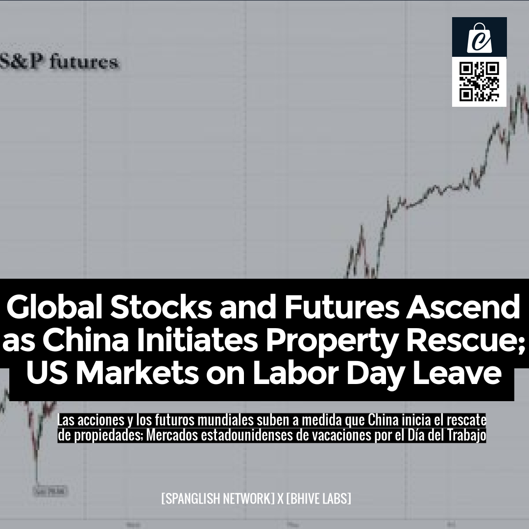 Global Stocks and Futures Ascend as China Initiates Property Rescue; US Markets on Labor Day Leave