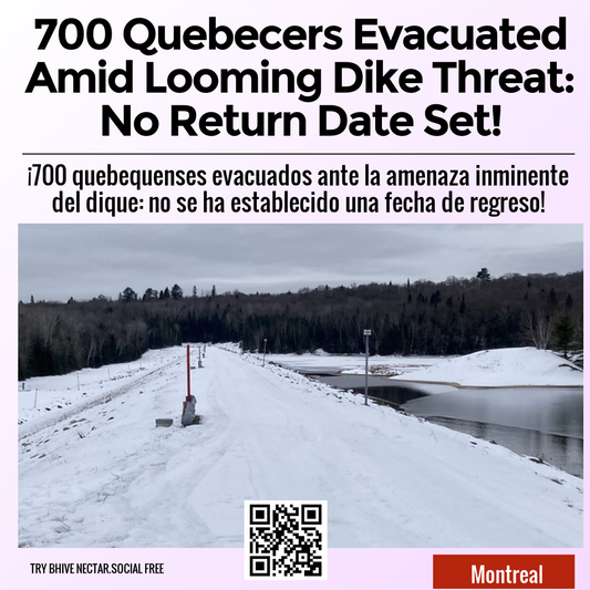 700 Quebecers Evacuated Amid Looming Dike Threat: No Return Date Set!