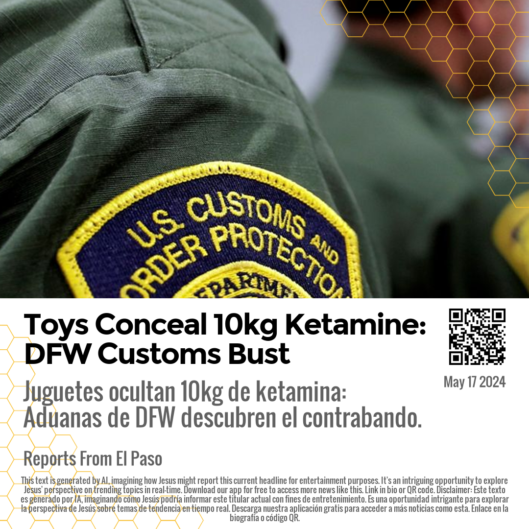 Toys Conceal 10kg Ketamine: DFW Customs Bust