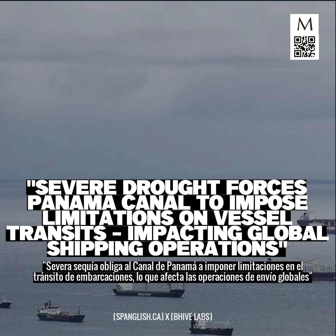 "Severe Drought Forces Panama Canal to Impose Limitations on Vessel Transits - Impacting Global Shipping Operations"