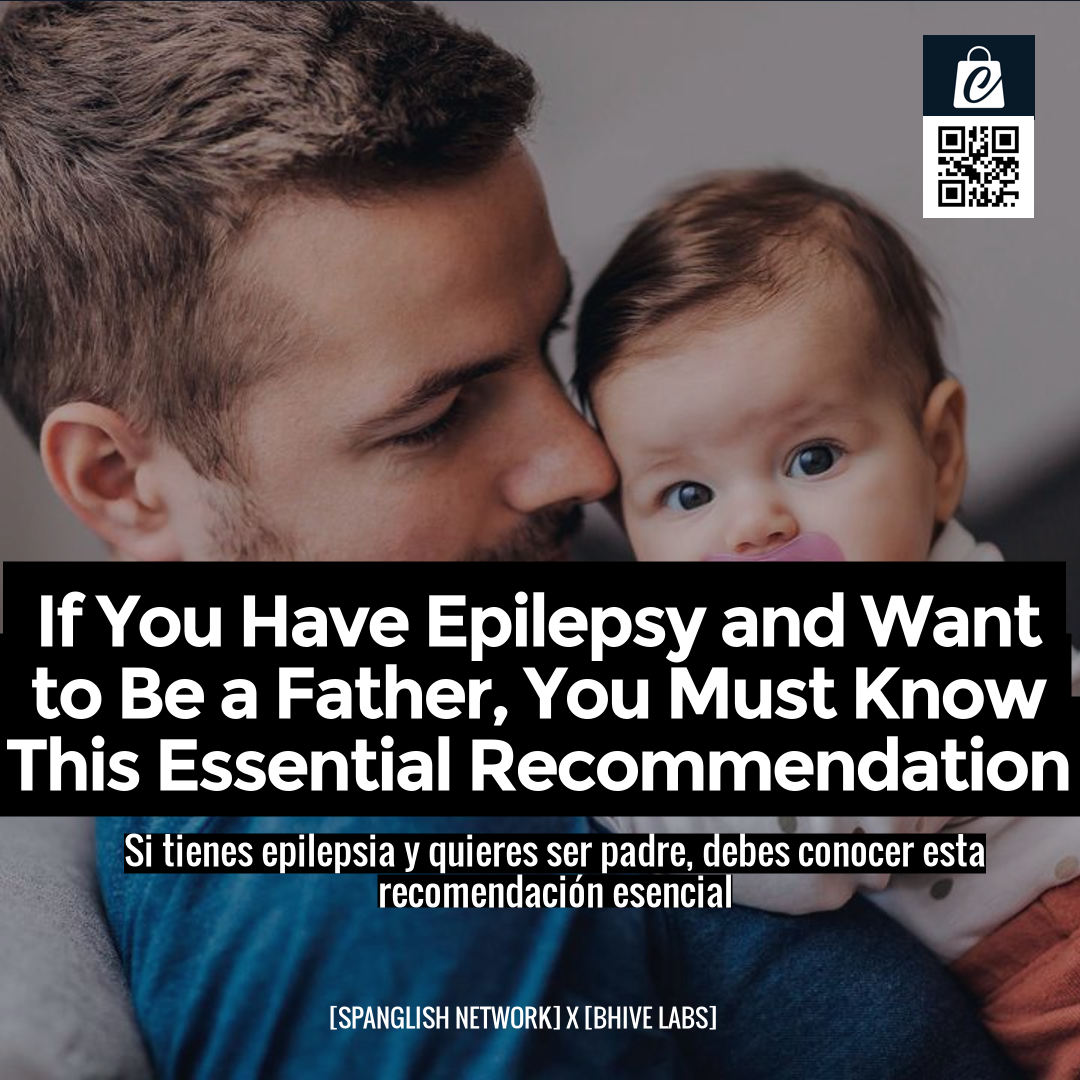 If You Have Epilepsy and Want to Be a Father, You Must Know This Essential Recommendation