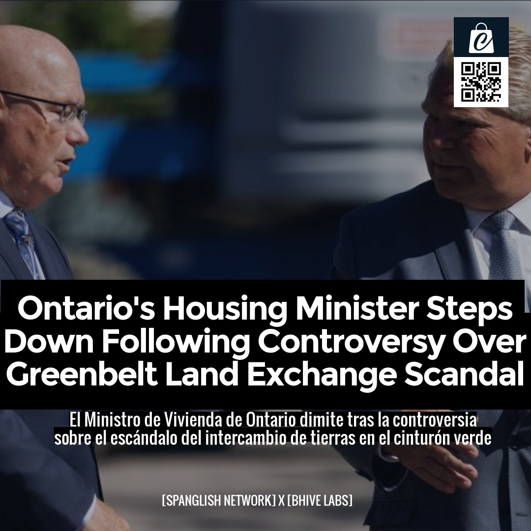 Ontario's Housing Minister Steps Down Following Controversy Over Greenbelt Land Exchange Scandal