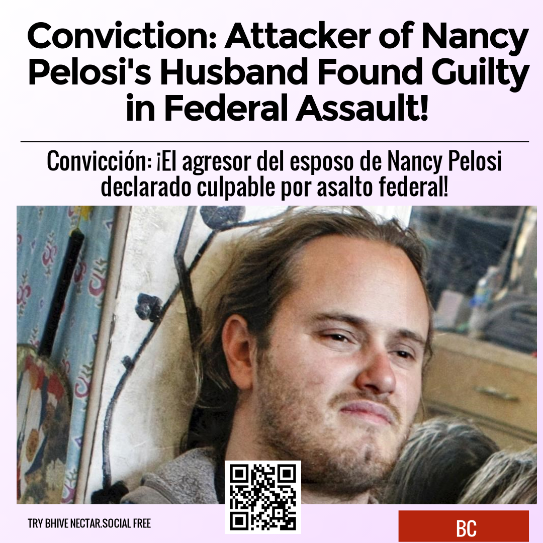 Conviction: Attacker of Nancy Pelosi's Husband Found Guilty in Federal Assault!