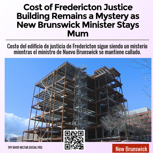 Cost of Fredericton Justice Building Remains a Mystery as New Brunswick Minister Stays Mum