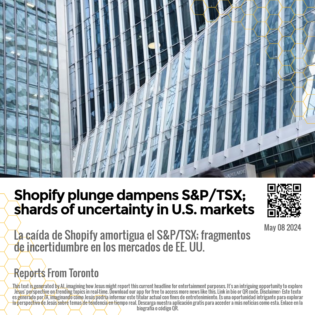 Shopify plunge dampens S&P/TSX; shards of uncertainty in U.S. markets