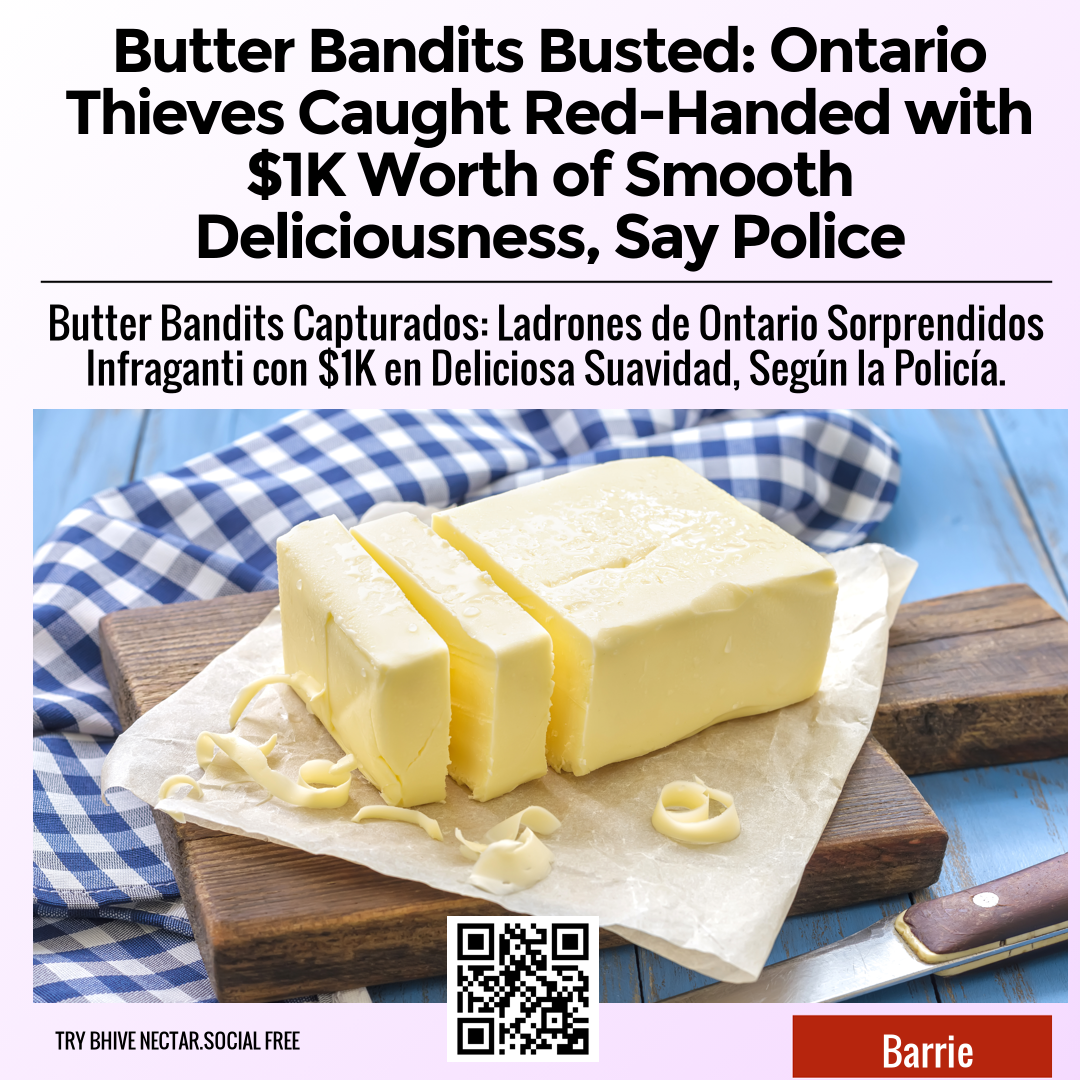 Butter Bandits Busted: Ontario Thieves Caught Red-Handed with $1K Worth of Smooth Deliciousness, Say Police