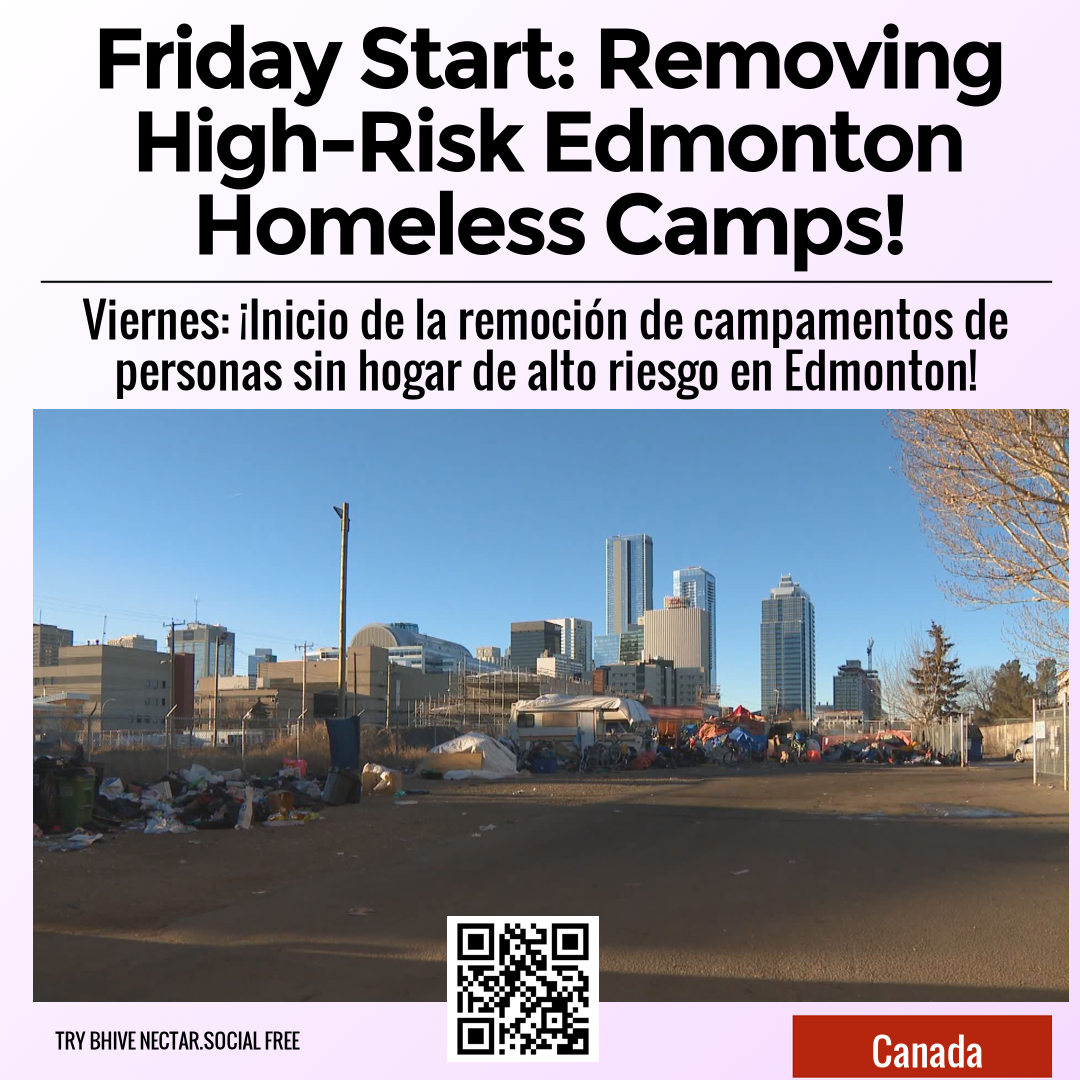 Friday Start: Removing High-Risk Edmonton Homeless Camps!