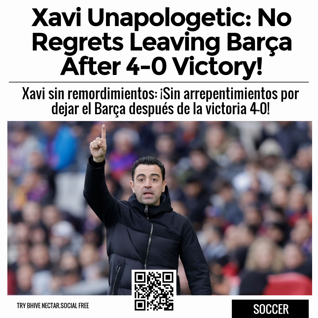 Xavi Unapologetic: No Regrets Leaving Barça After 4-0 Victory!