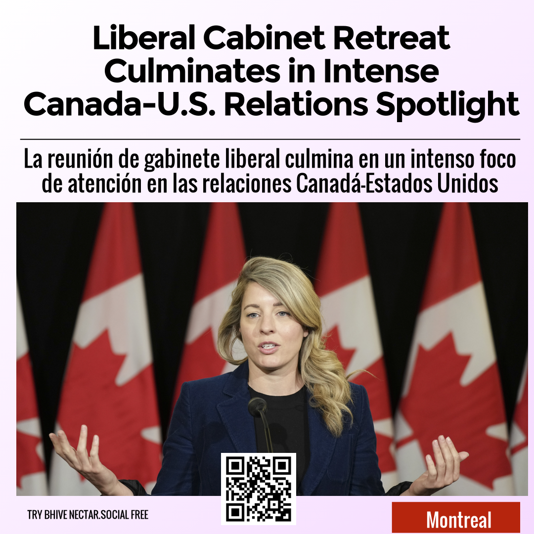 Liberal Cabinet Retreat Culminates in Intense Canada-U.S. Relations Spotlight