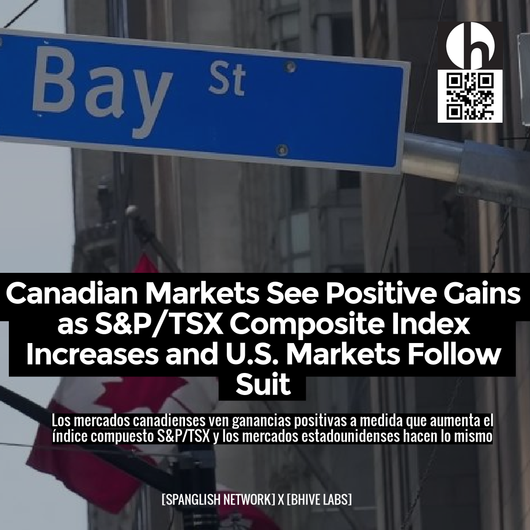 Canadian Markets See Positive Gains as S&P/TSX Composite Index Increases and U.S. Markets Follow Suit