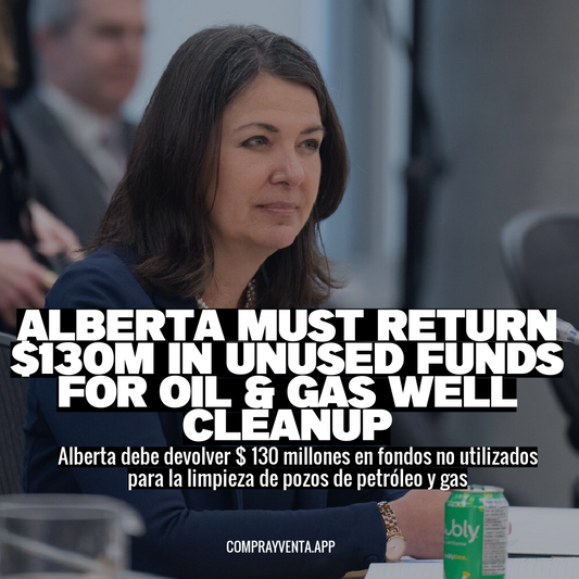 Alberta Must Return $130M in Unused Funds for Oil & Gas Well Cleanup