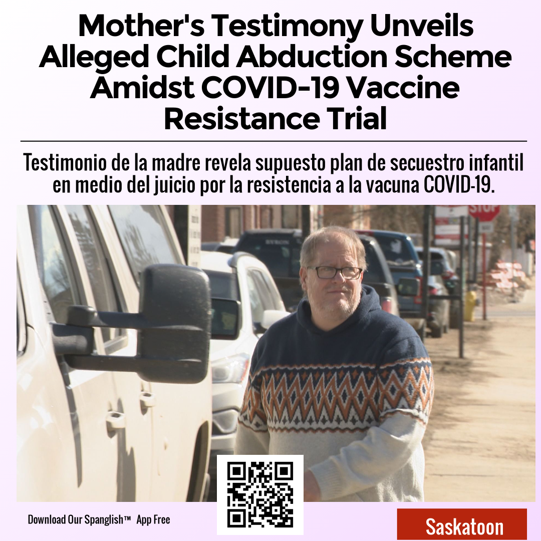 Mother's Testimony Unveils Alleged Child Abduction Scheme Amidst COVID-19 Vaccine Resistance Trial