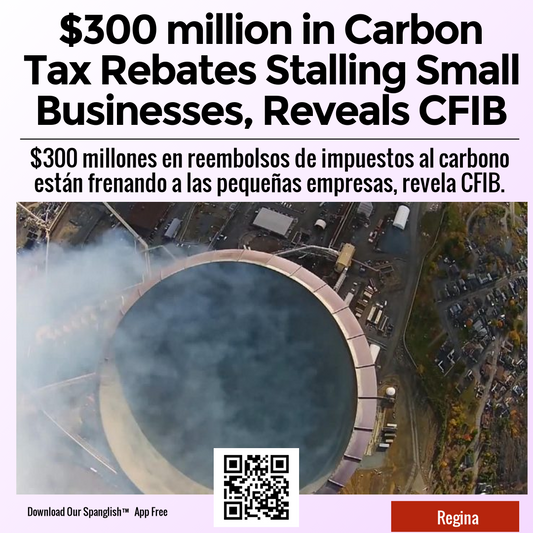 $300 million in Carbon Tax Rebates Stalling Small Businesses, Reveals CFIB