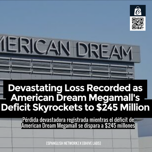 Devastating Loss Recorded as American Dream Megamall's Deficit Skyrockets to $245 Million